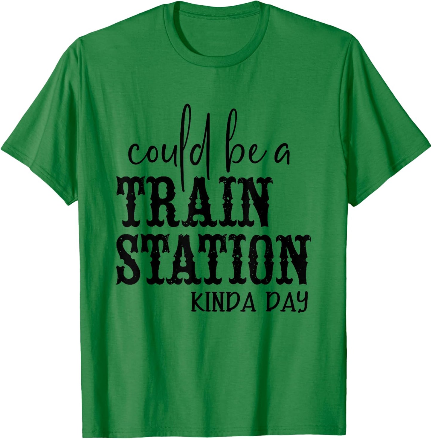 Could Be A Train Station Kinda Day T-Shirt - T-Shirt | Irish Green