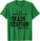 Could Be A Train Station Kinda Day T-Shirt - T-Shirt | Irish Green