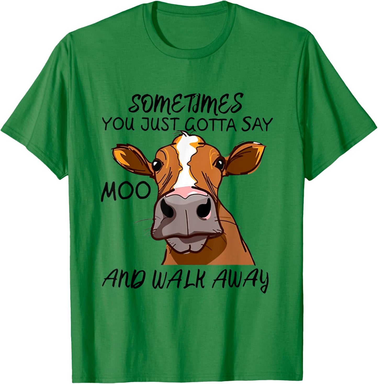 Sometimes You Just Gotta Say Moo Walk Away T-Shirt - T-Shirt | Irish Green