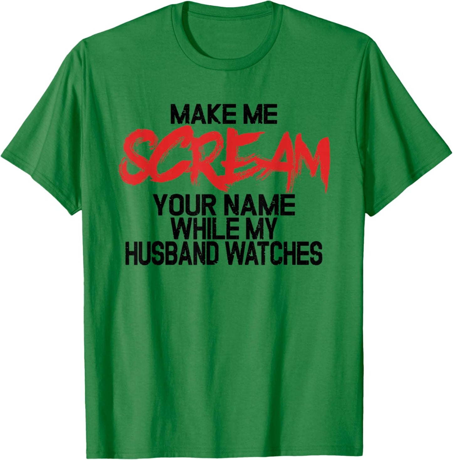 Make me scream your name while my husband watches - swingers T-Shirt - T-Shirt | Irish Green