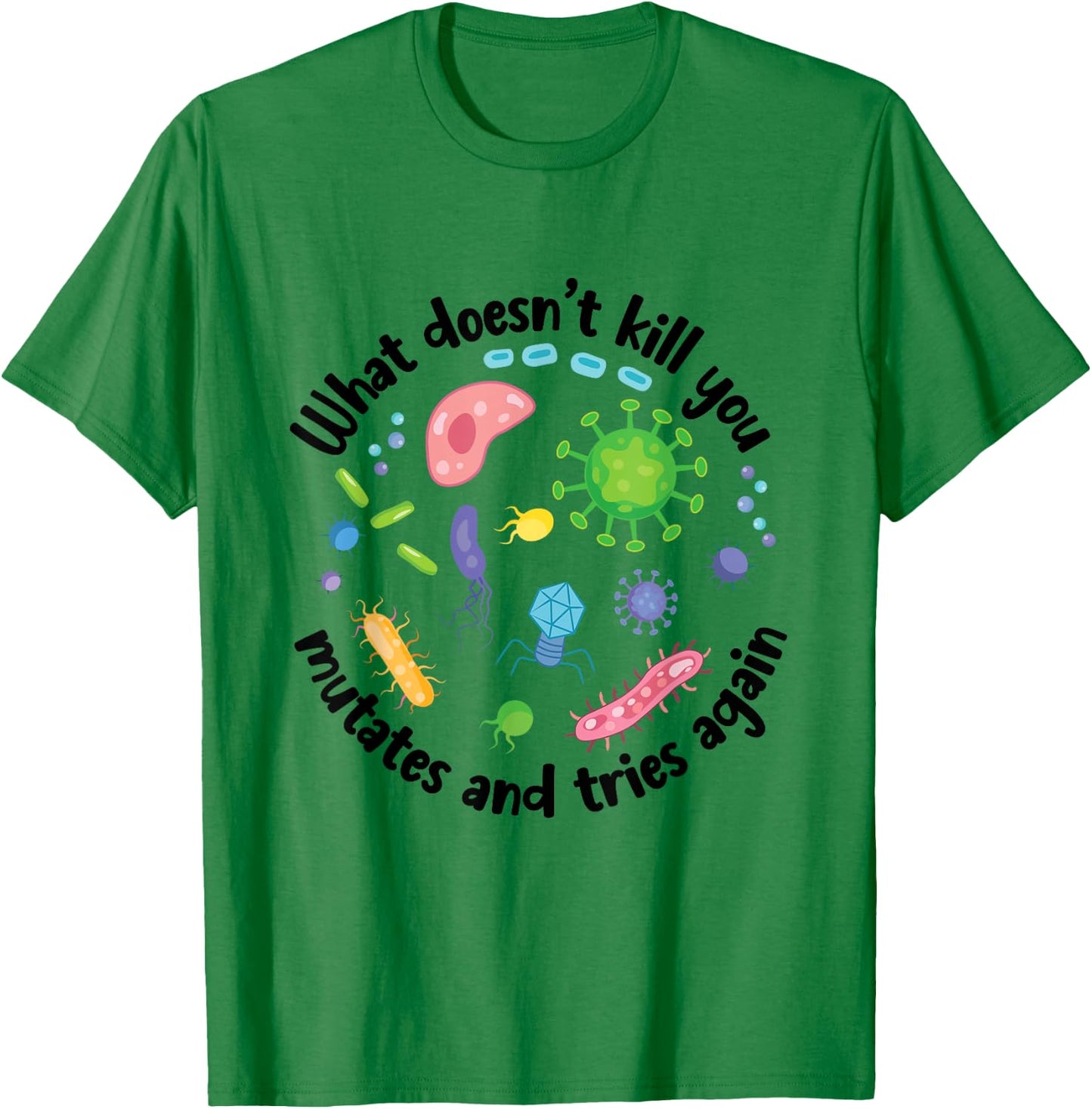 What Doesn't Kill You Mutates and Tries Again Funny Biology T-Shirt - T-Shirt | Irish Green