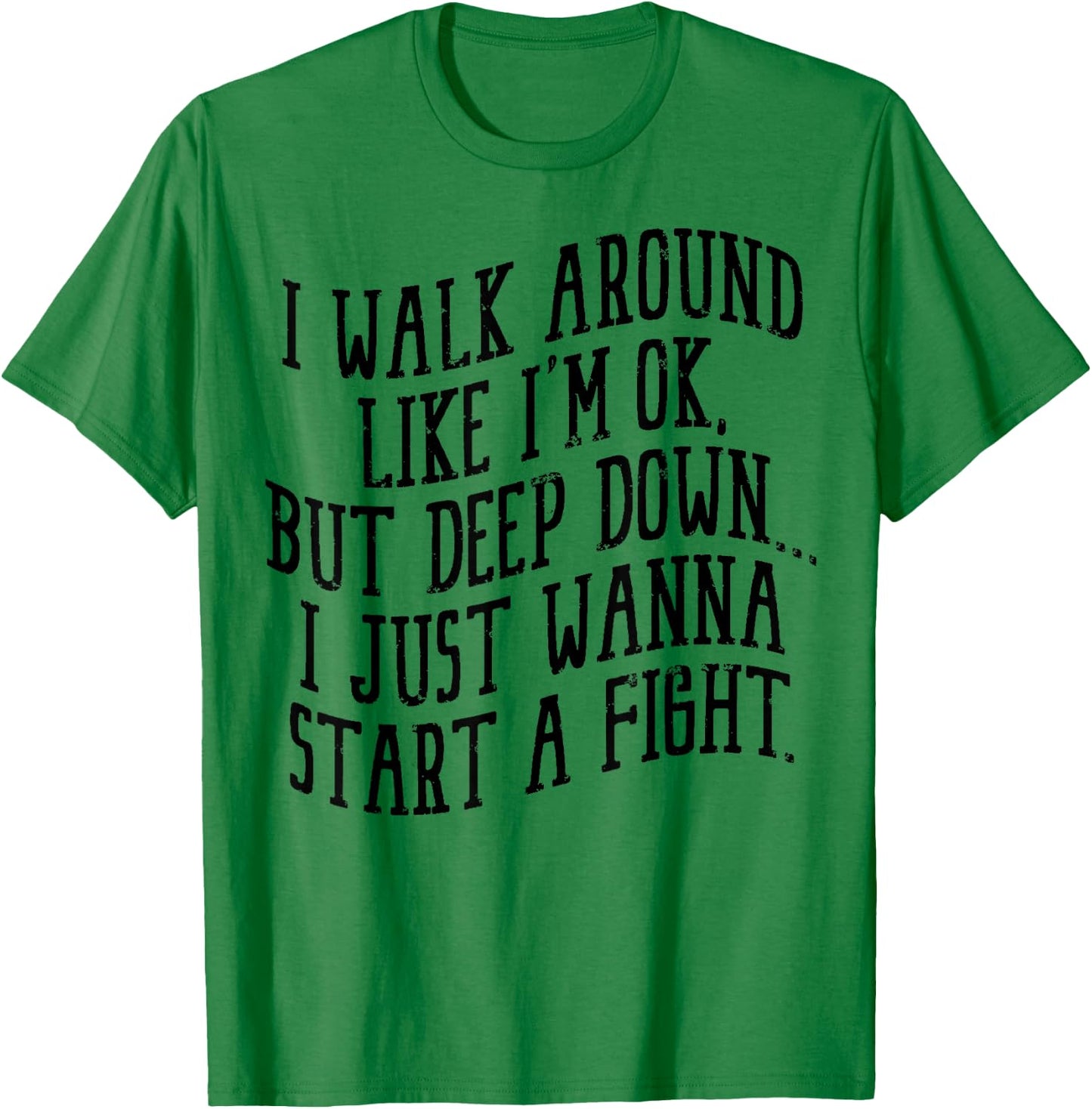 I Walk Around Like I'm Ok But Deep Down I Just Wanna Start T-Shirt - T-Shirt | Irish Green