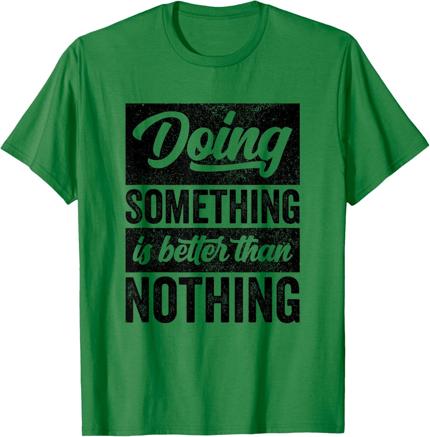 Doing Something Is Better Than Nothing Inspo Motivational T-Shirt - T-Shirt | Irish Green
