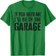 If You Need Me I'll Be In The Garage Funny Dad Mechanics T-Shirt - T-Shirt | Irish Green