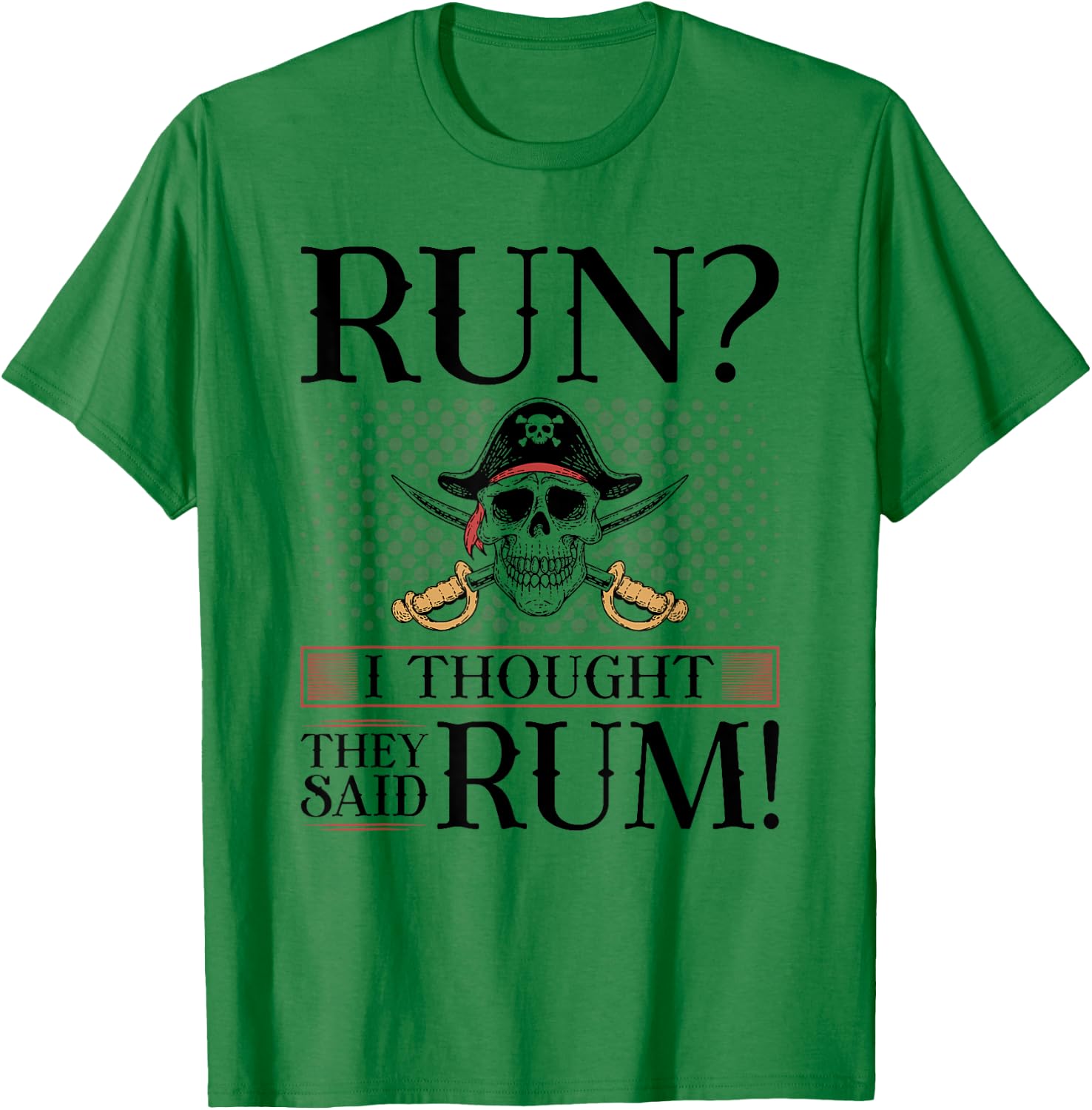 Run I Thought You Said Rum, Pirate Marathoner Funny Running T-Shirt - T-Shirt | Irish Green