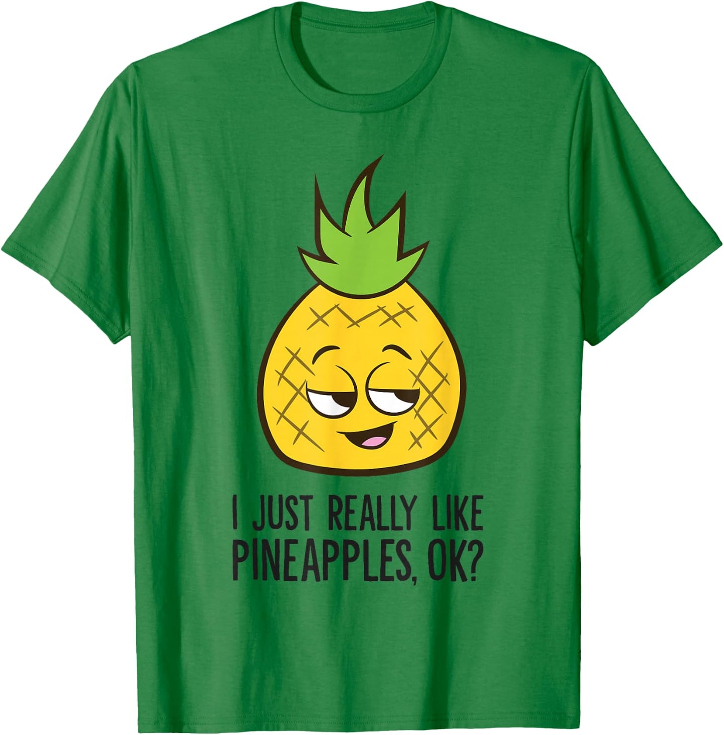 I Just Really Like Pineapples, Ok? Cute Pineapple T-Shirt - T-Shirt | Irish Green