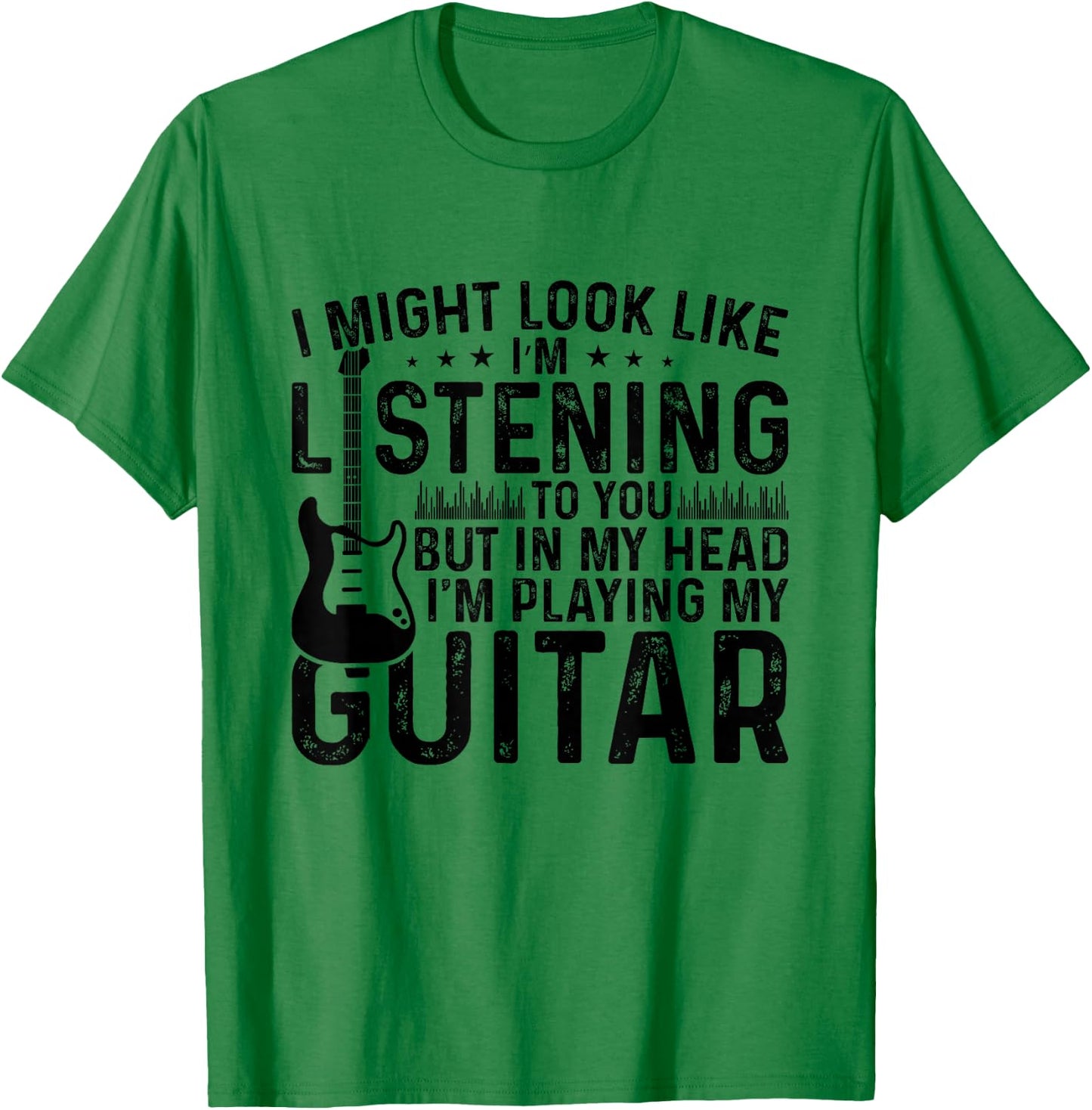 I Might Look Like I'm Listening to You.I'm playing my Guitar T-Shirt - T-Shirt | Irish Green
