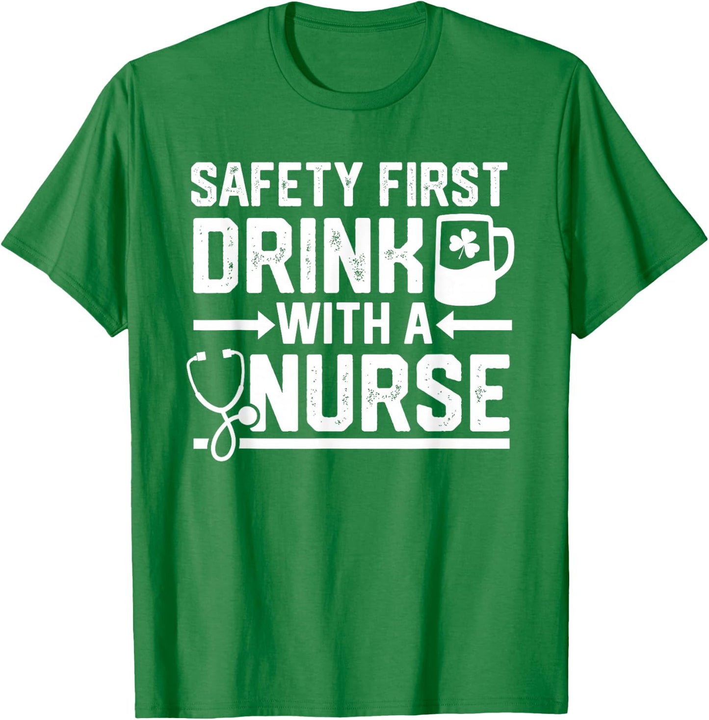 Safety First Drink With A Nurse Beer Drinking St Patricks T-Shirt - T-Shirt | Irish Green