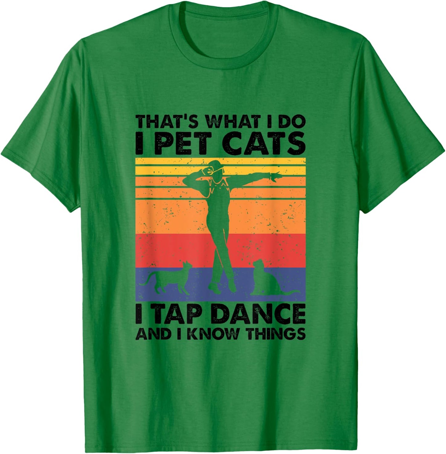 I Pet Cats I Tap Dance And I Know Things, Tap Dancer T-Shirt - T-Shirt | Irish Green