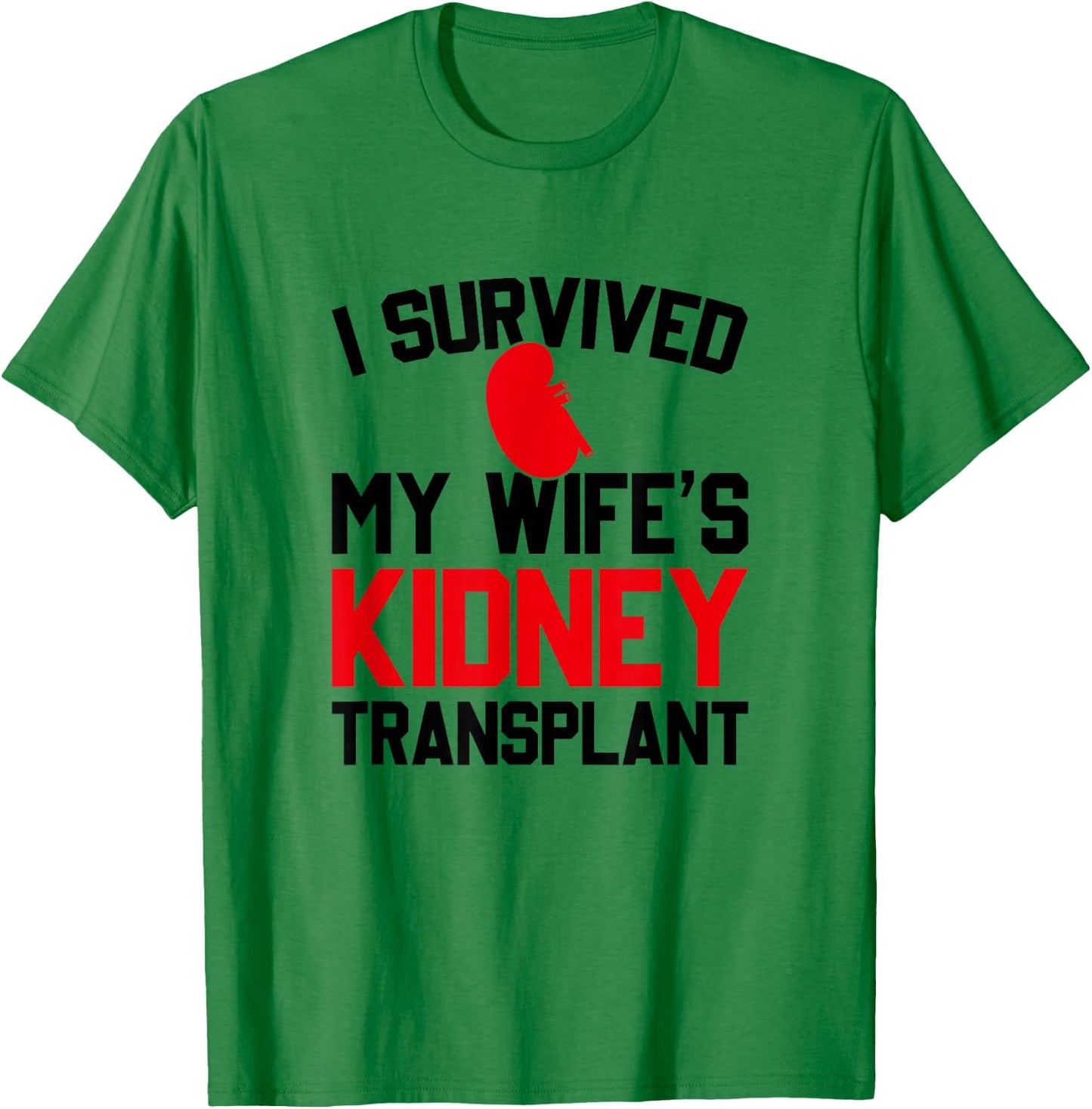 I Survived My Wife's Kidney Transplant, New Kidney T-Shirt - T-Shirt | Irish Green