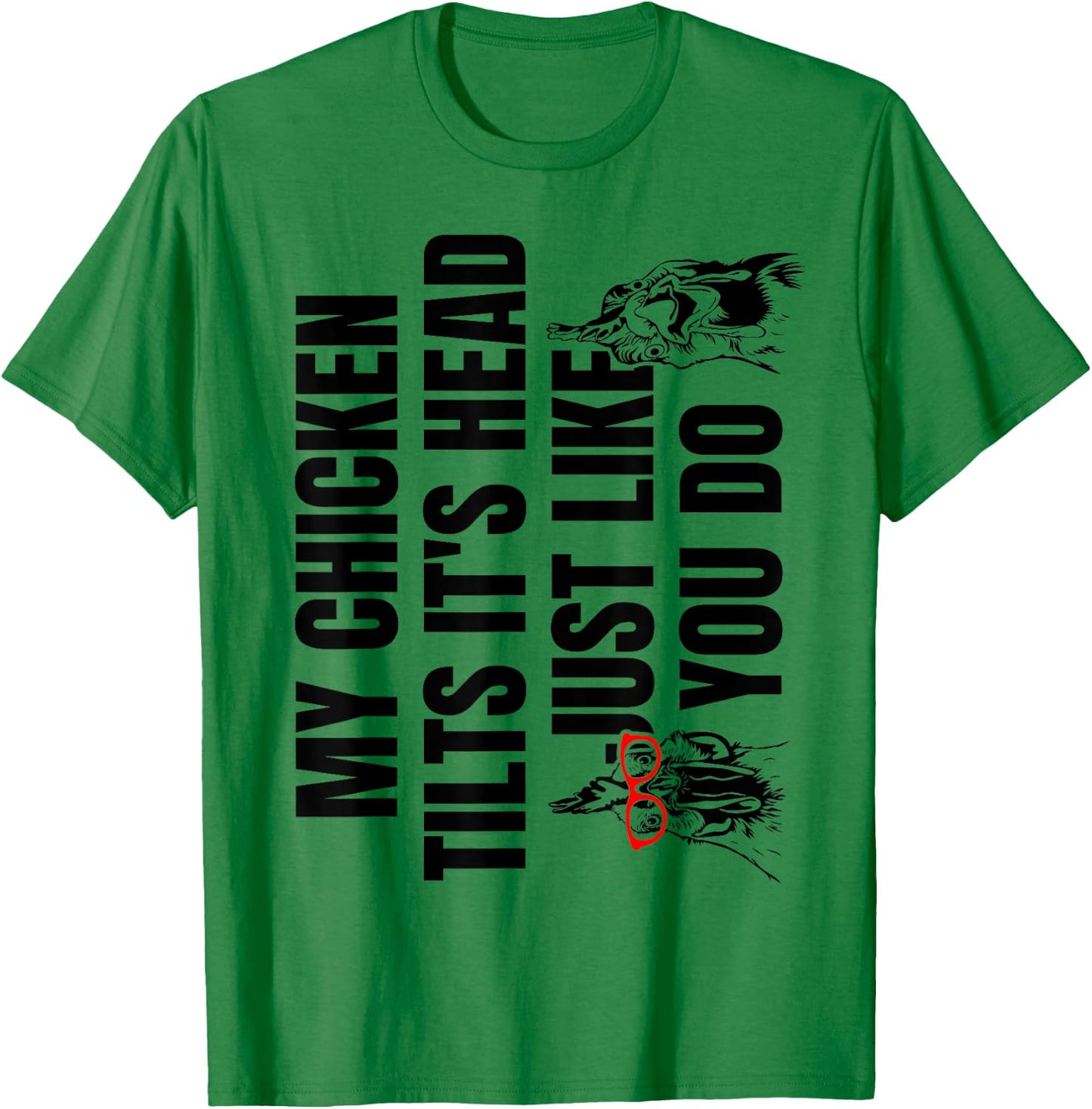 My Chicken Tilts It's Head Just Like You Do T-Shirt - T-Shirt | Irish Green