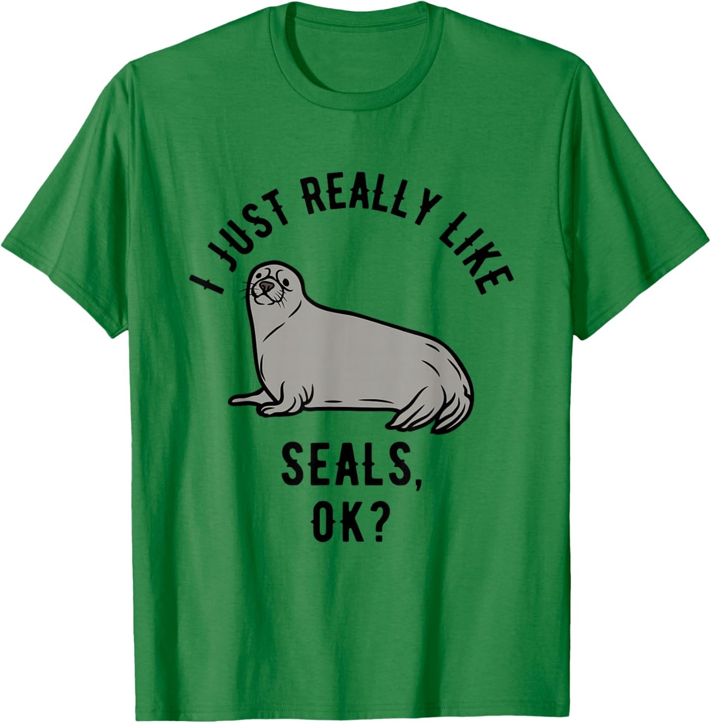 I Just Really Like Seals, OK? T-Shirt - T-Shirt | Irish Green