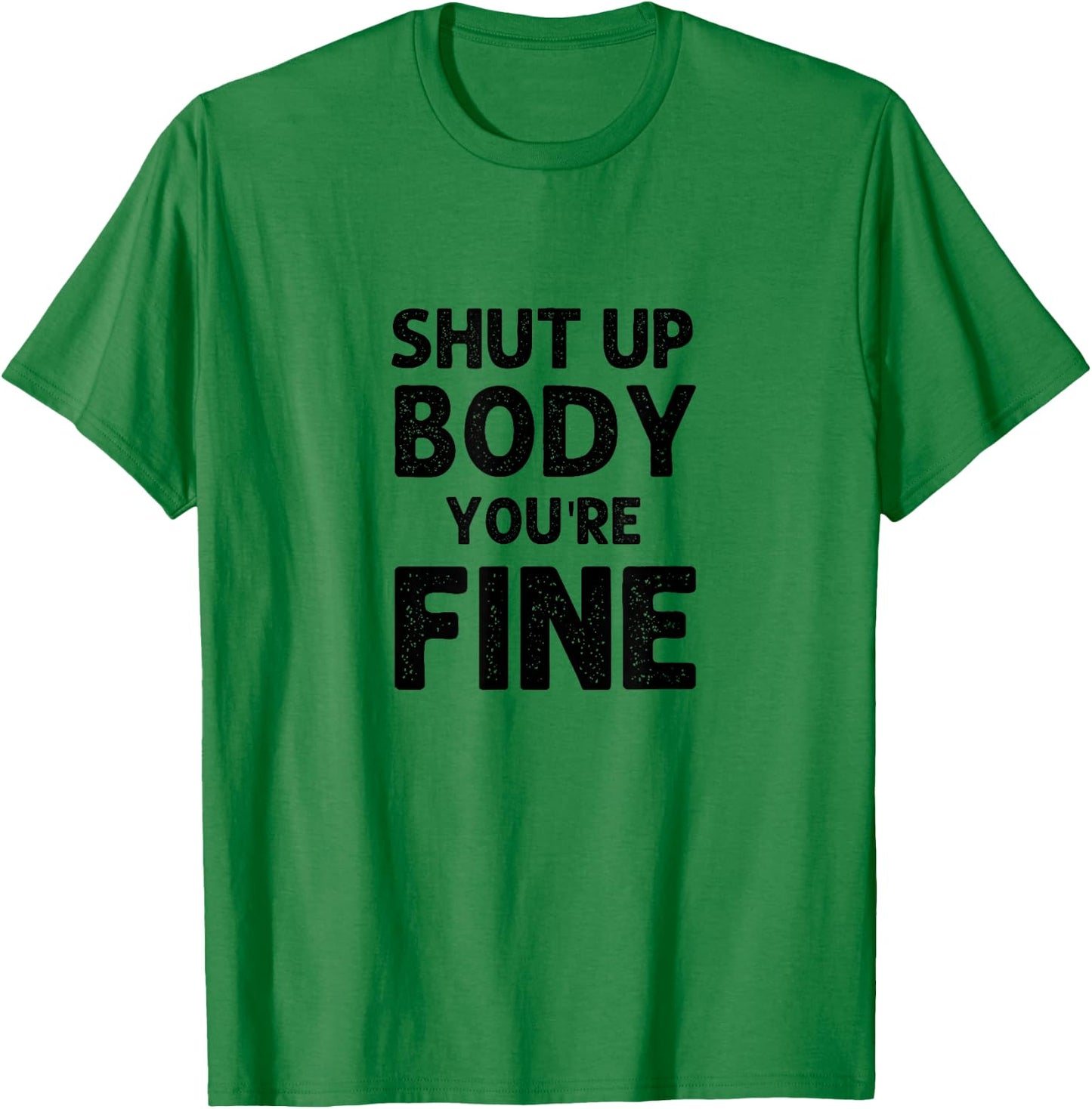 Shut Up Body You're Fine Funny vintage T-Shirt - T-Shirt | Irish Green