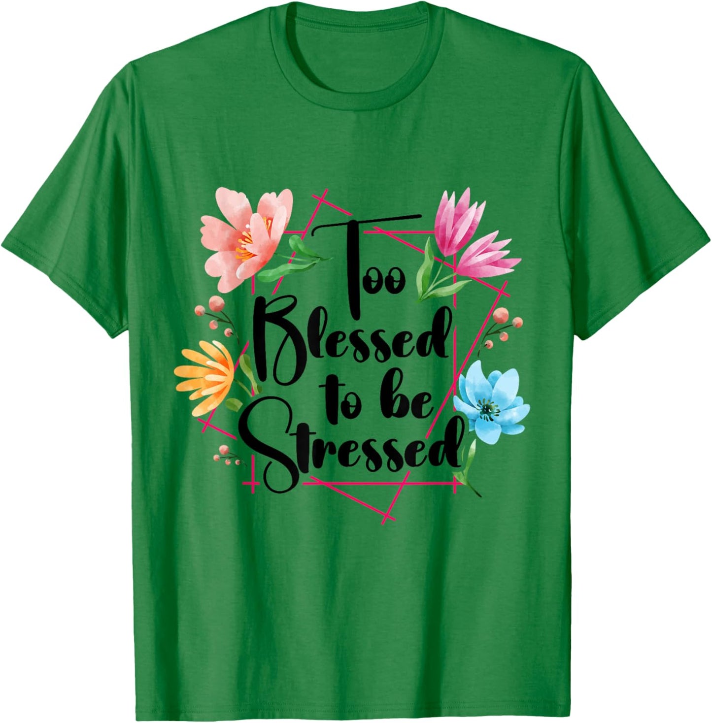Too Blessed To Be Stressed Stress Awareness Month Flower T-Shirt - T-Shirt | Irish Green