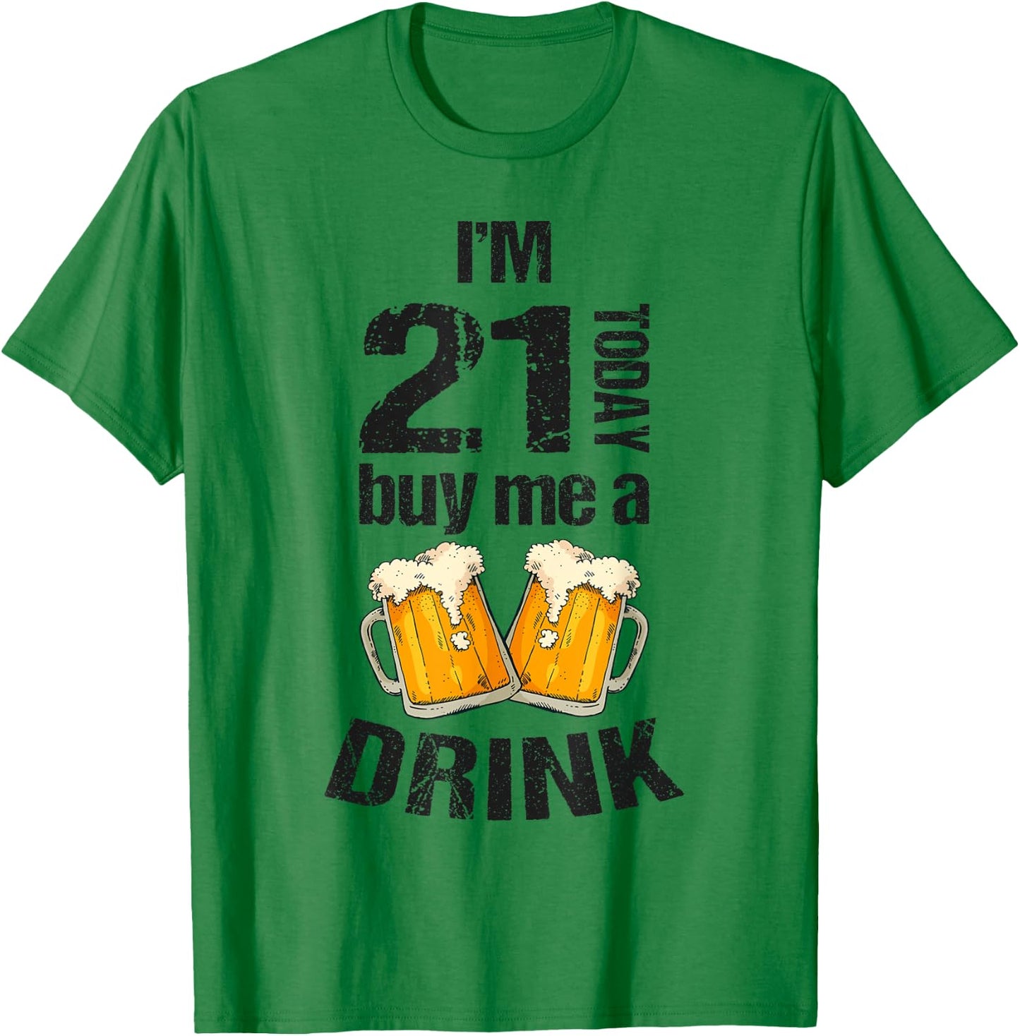 I'm 21 Today Buy Me A Drink Birthday Adult Beer Lover T-Shirt - T-Shirt | Irish Green