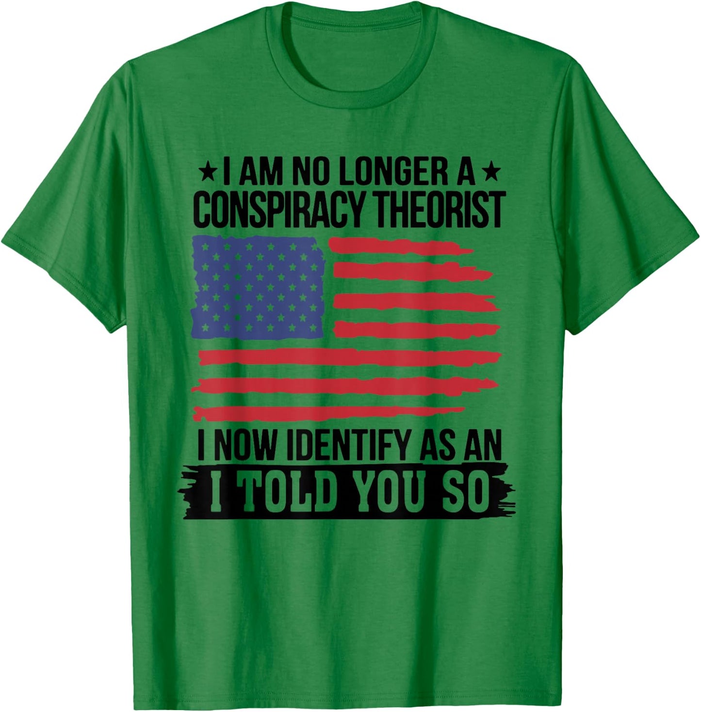 I Am No Longer A Conspiracy Theorist As an I Told You So T-Shirt - T-Shirt | Irish Green