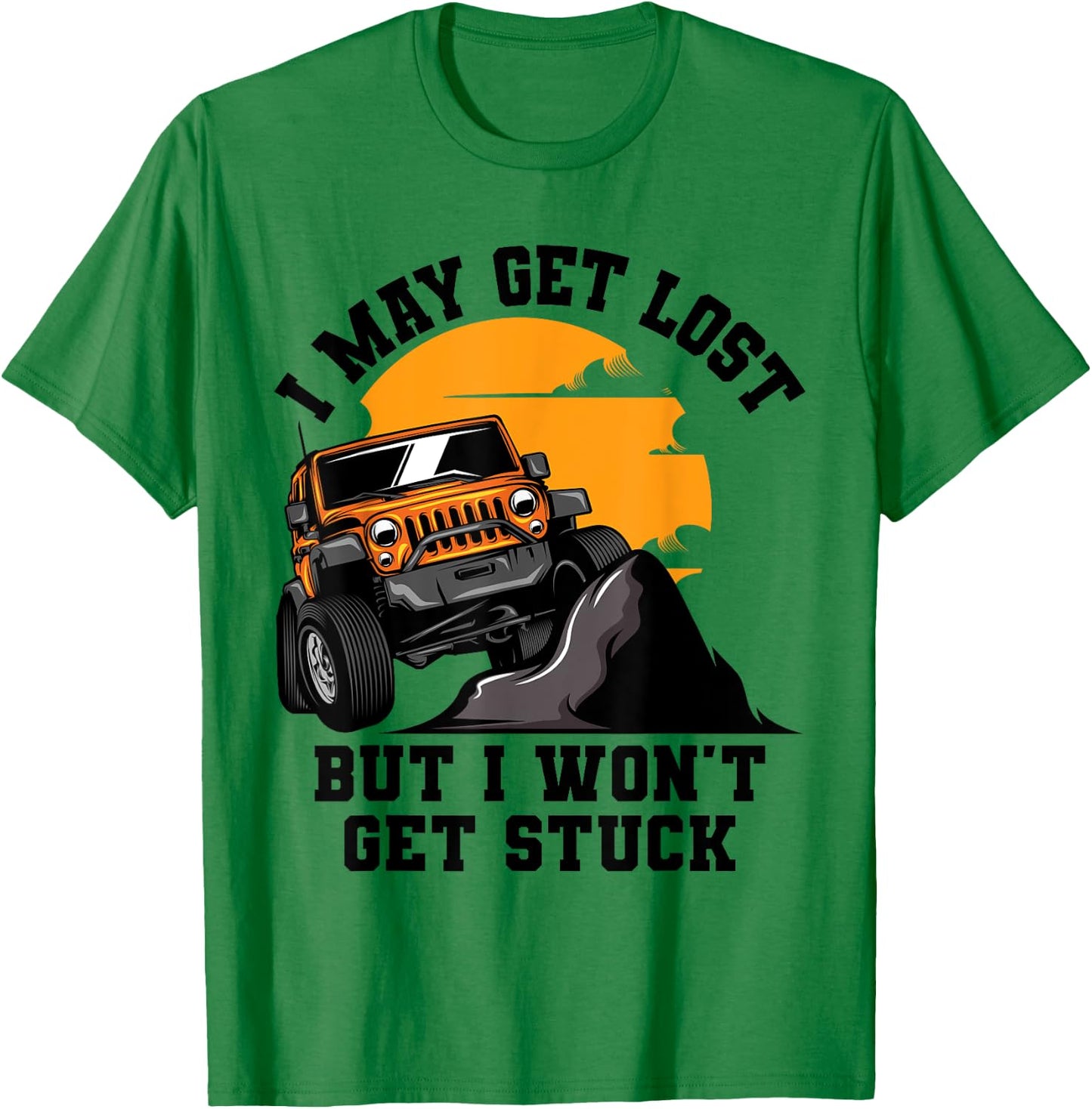 I May Get Lost But I Won't Get Stuck T-Shirt - T-Shirt | Irish Green