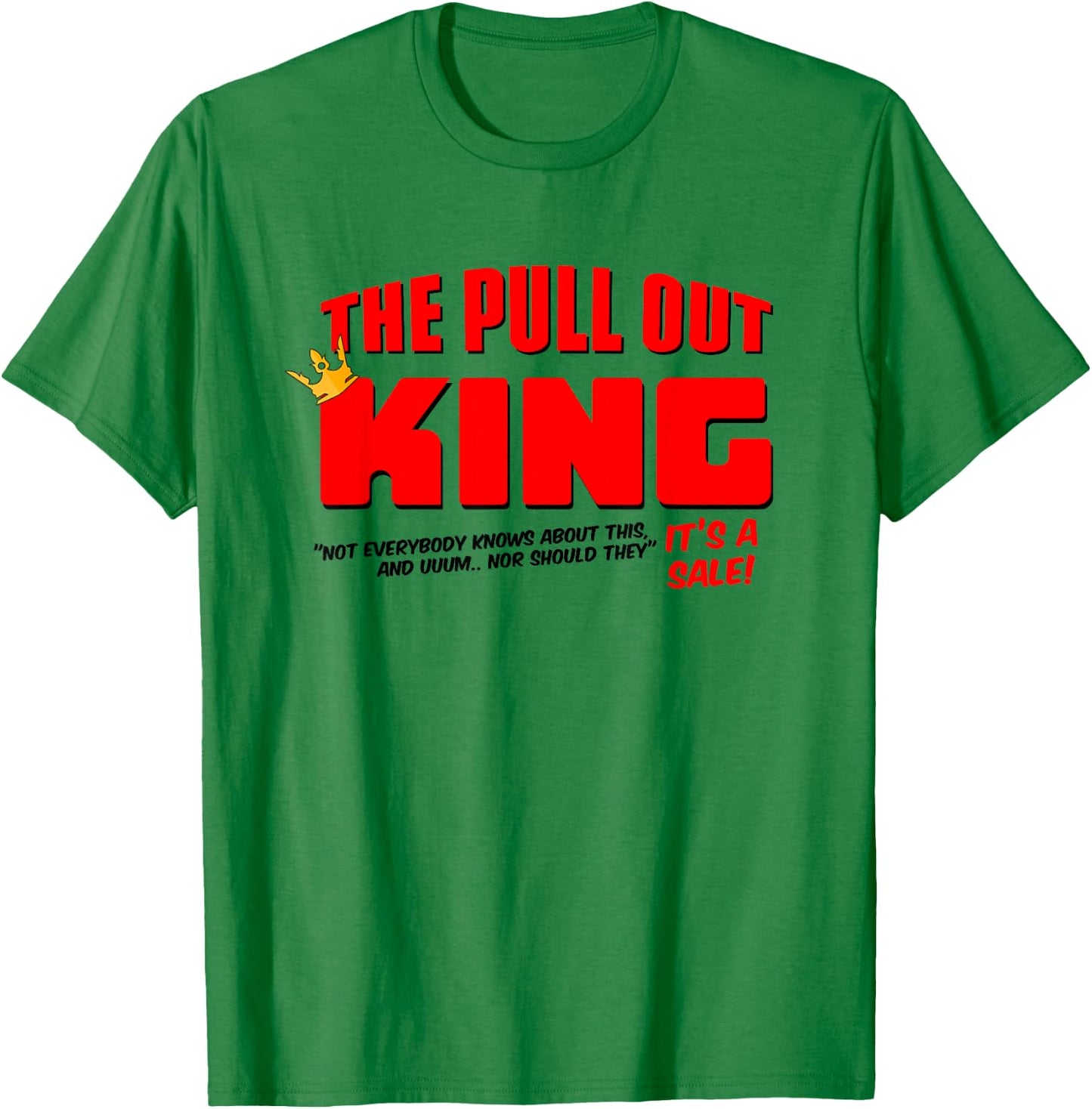 The Pull Out King T-Shirt - T-Shirt | Irish Green