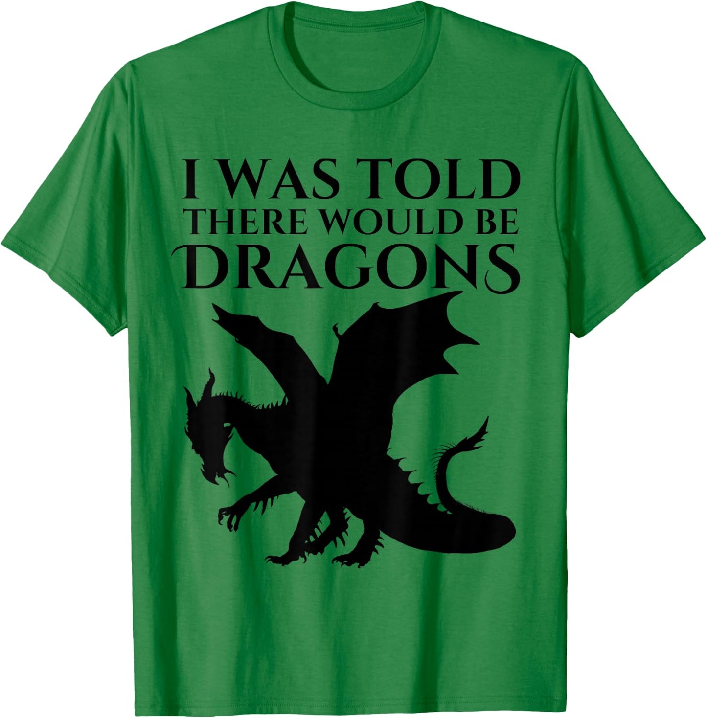 I Was Told There Would Be Dragons Renaissance Fair T-Shirt - T-Shirt | Irish Green