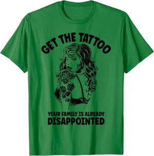 Get the Tattoo Your Family is Already Disappointed T-Shirt - T-Shirt | Irish Green
