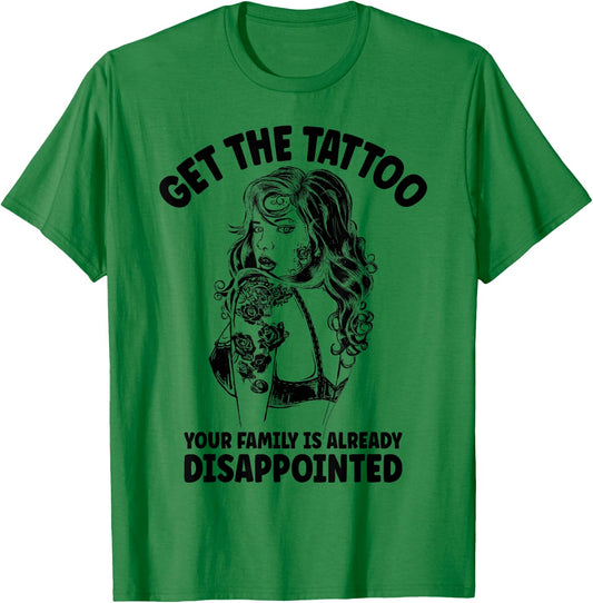 Get the Tattoo Your Family is Already Disappointed T-Shirt - T-Shirt | Irish Green