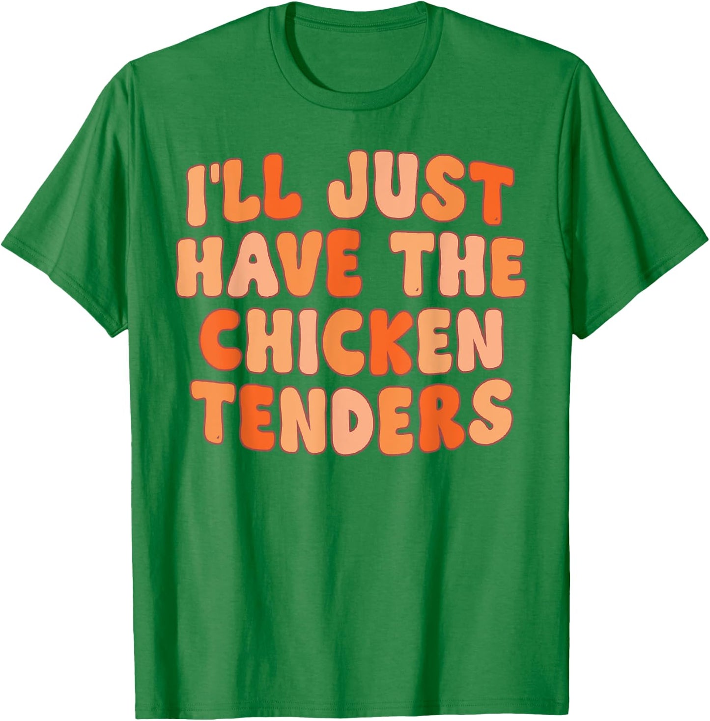 I'll Just Have The Chicken Tenders Funny T-Shirt - T-Shirt | Irish Green