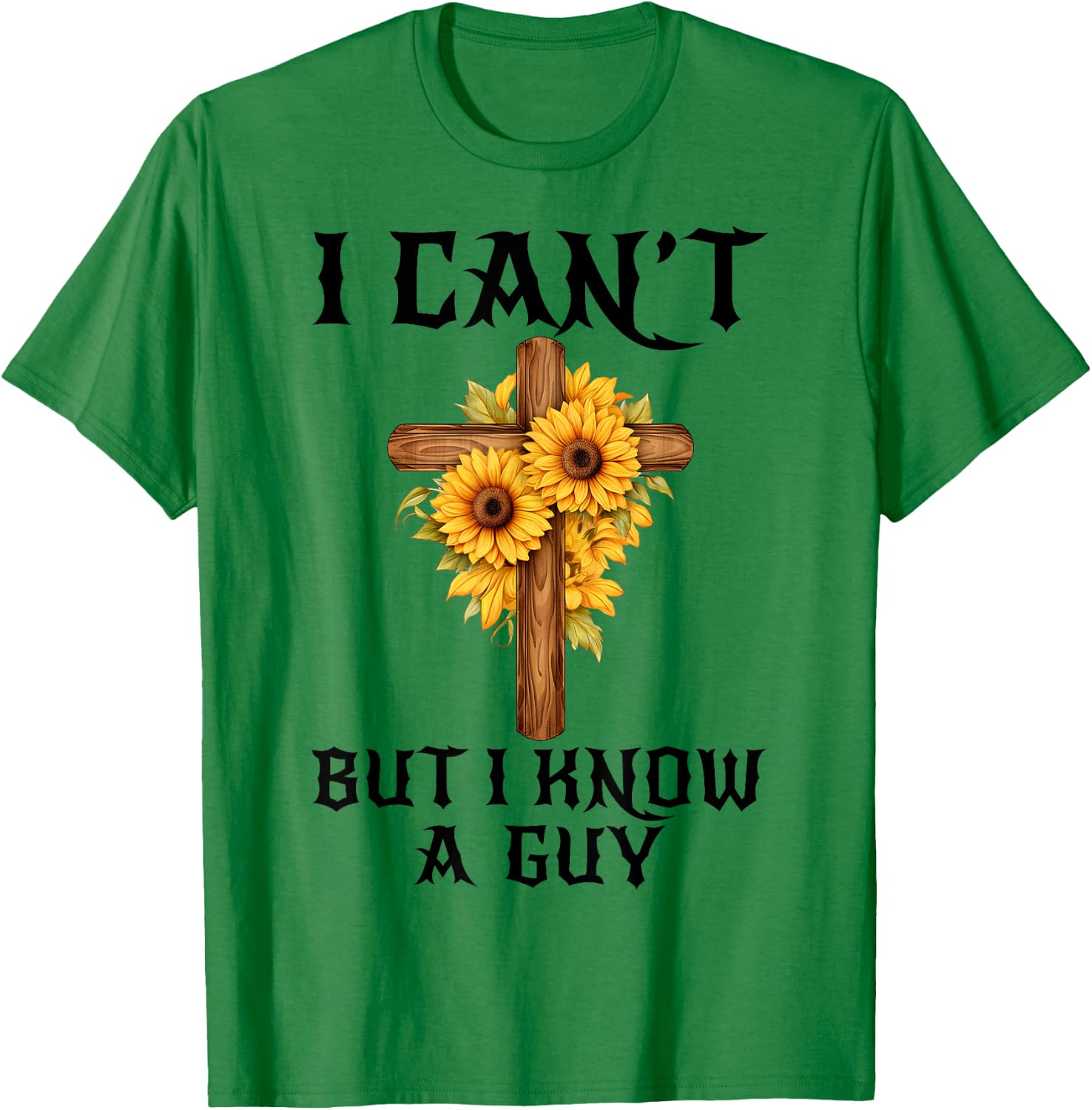 I Can't But I Know A Guy Funny Christian Cross Jesus Faith T-Shirt - T-Shirt | Irish Green