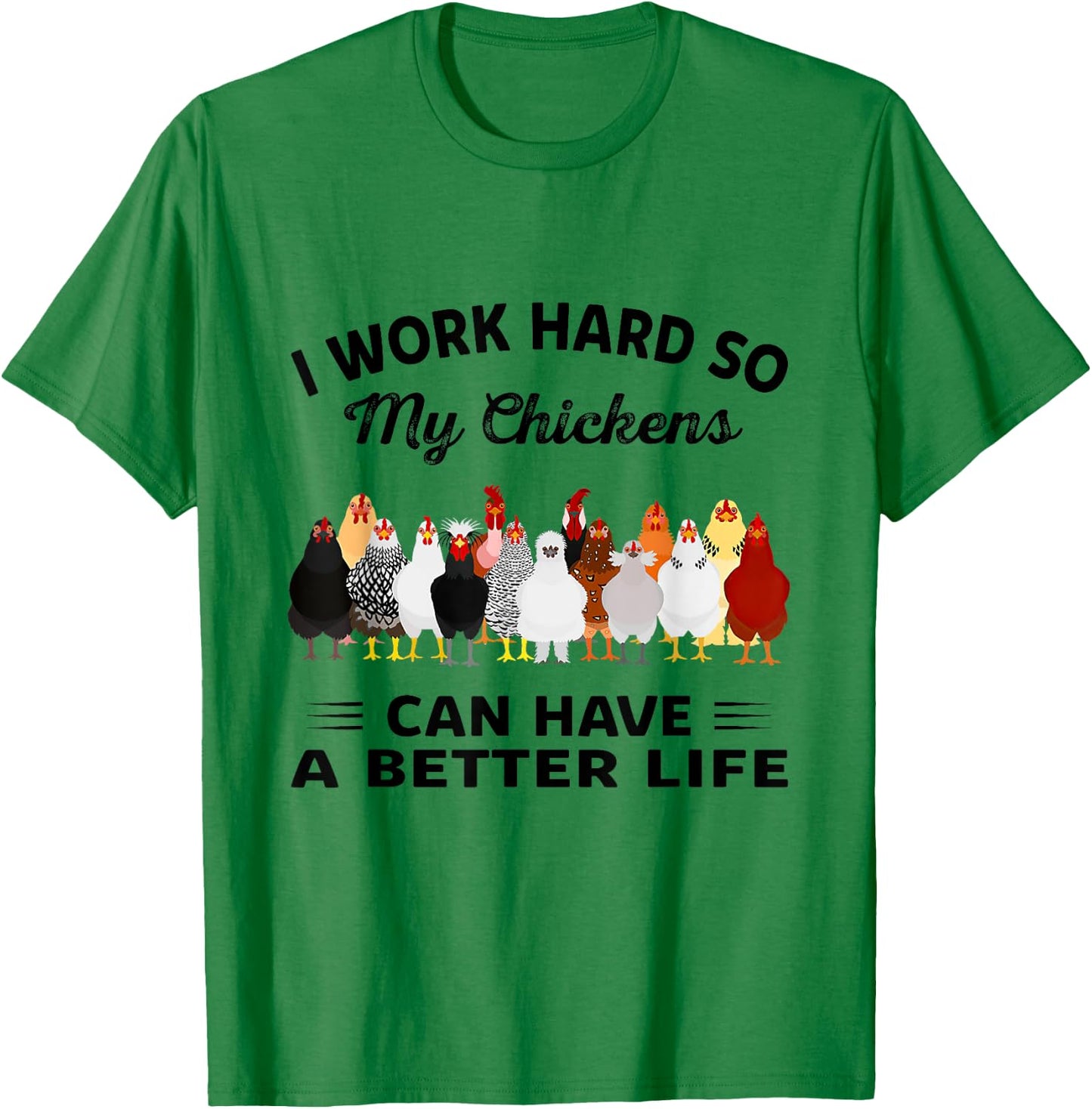 I Work Hard So My Chickens Can Have A Better Life T-Shirt - T-Shirt | Irish Green
