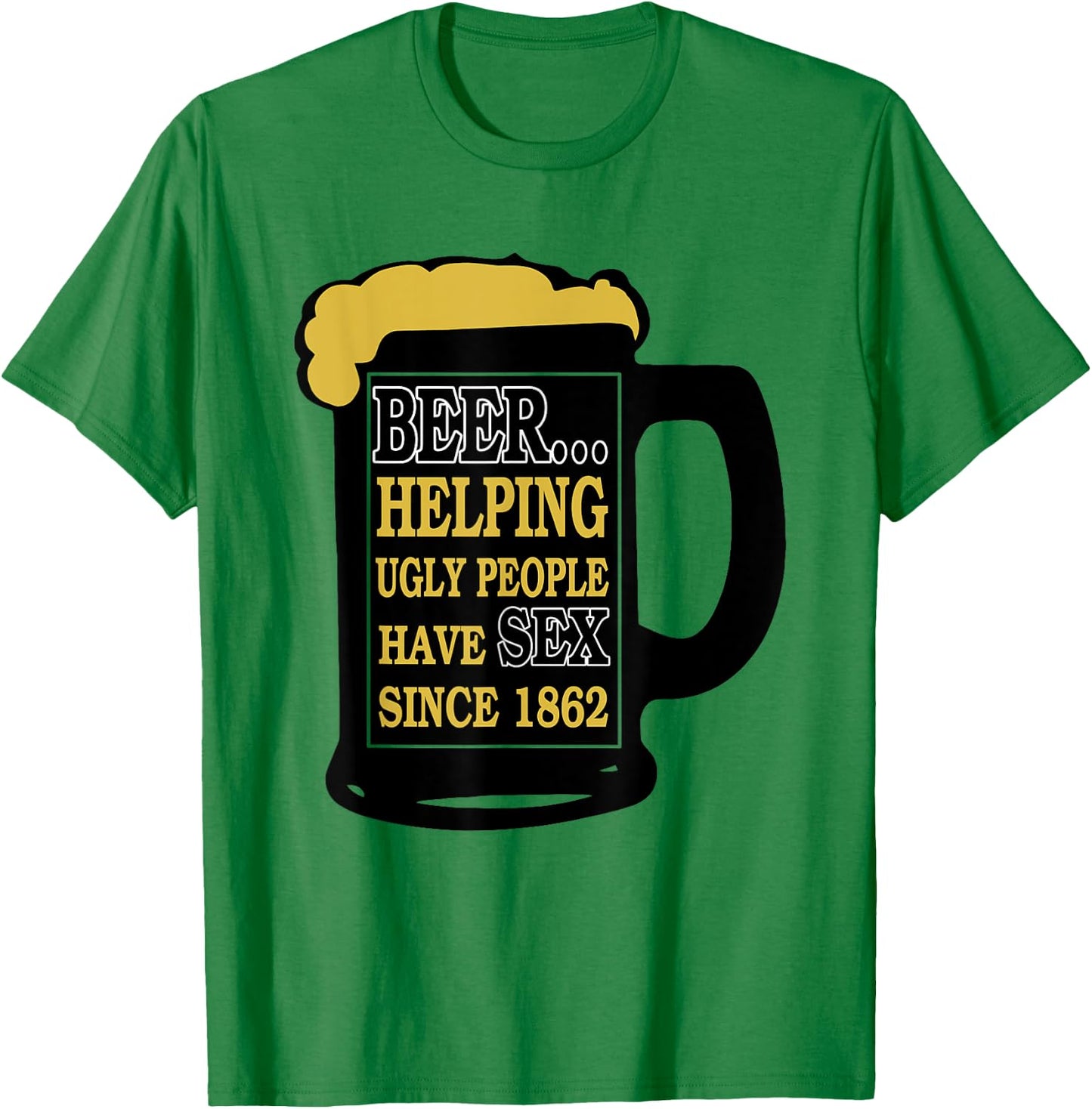 Funny Beer Helping Ugly People Have Sex Since 1862 T-Shirt - T-Shirt | Irish Green