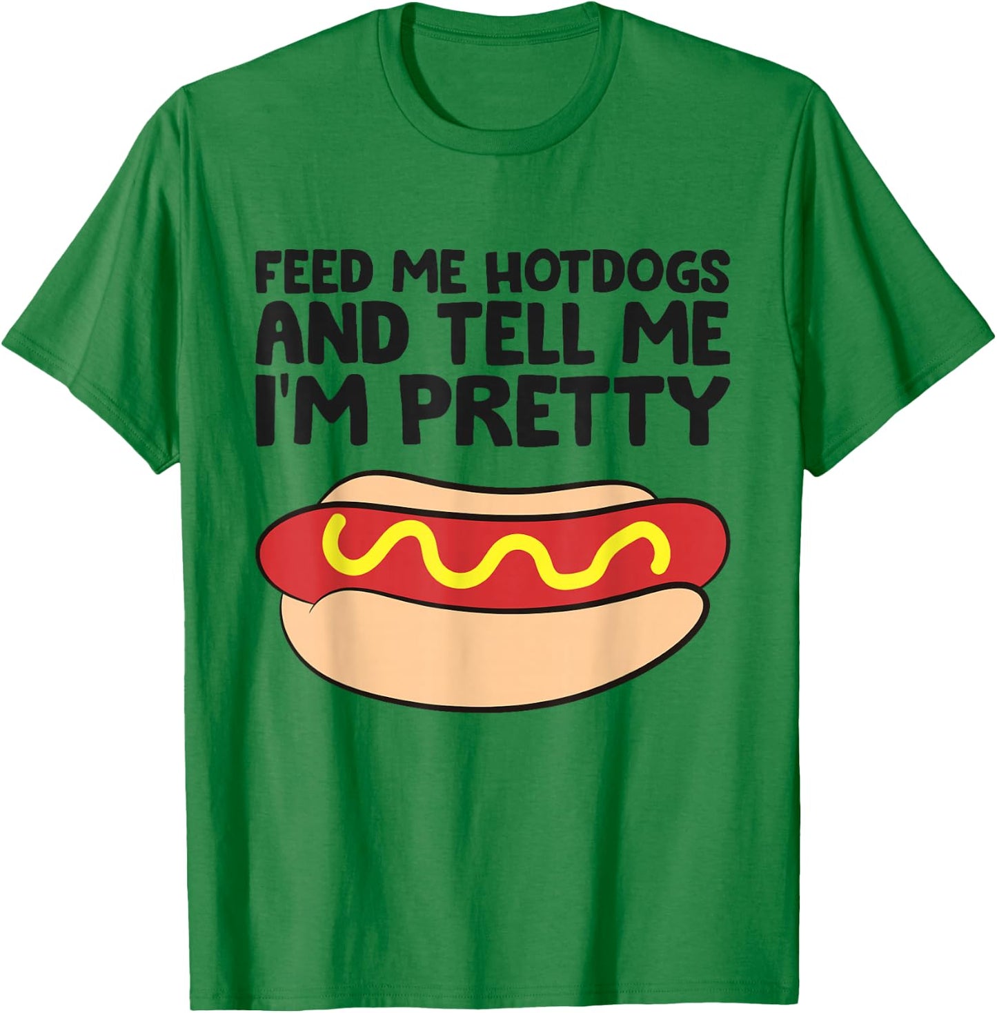 Feed Me Hotdogs and Tell Me I'm Pretty Hot Dog T-Shirt - T-Shirt | Irish Green