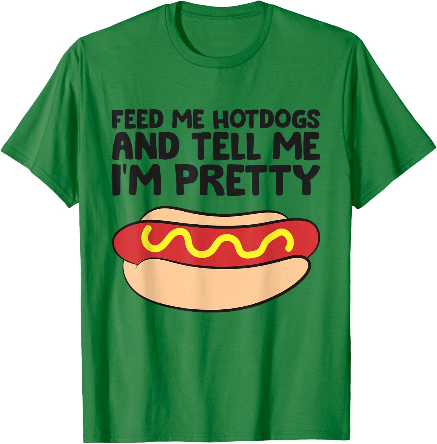 Feed Me Hotdogs and Tell Me I'm Pretty Hot Dog T-Shirt - T-Shirt | Irish Green