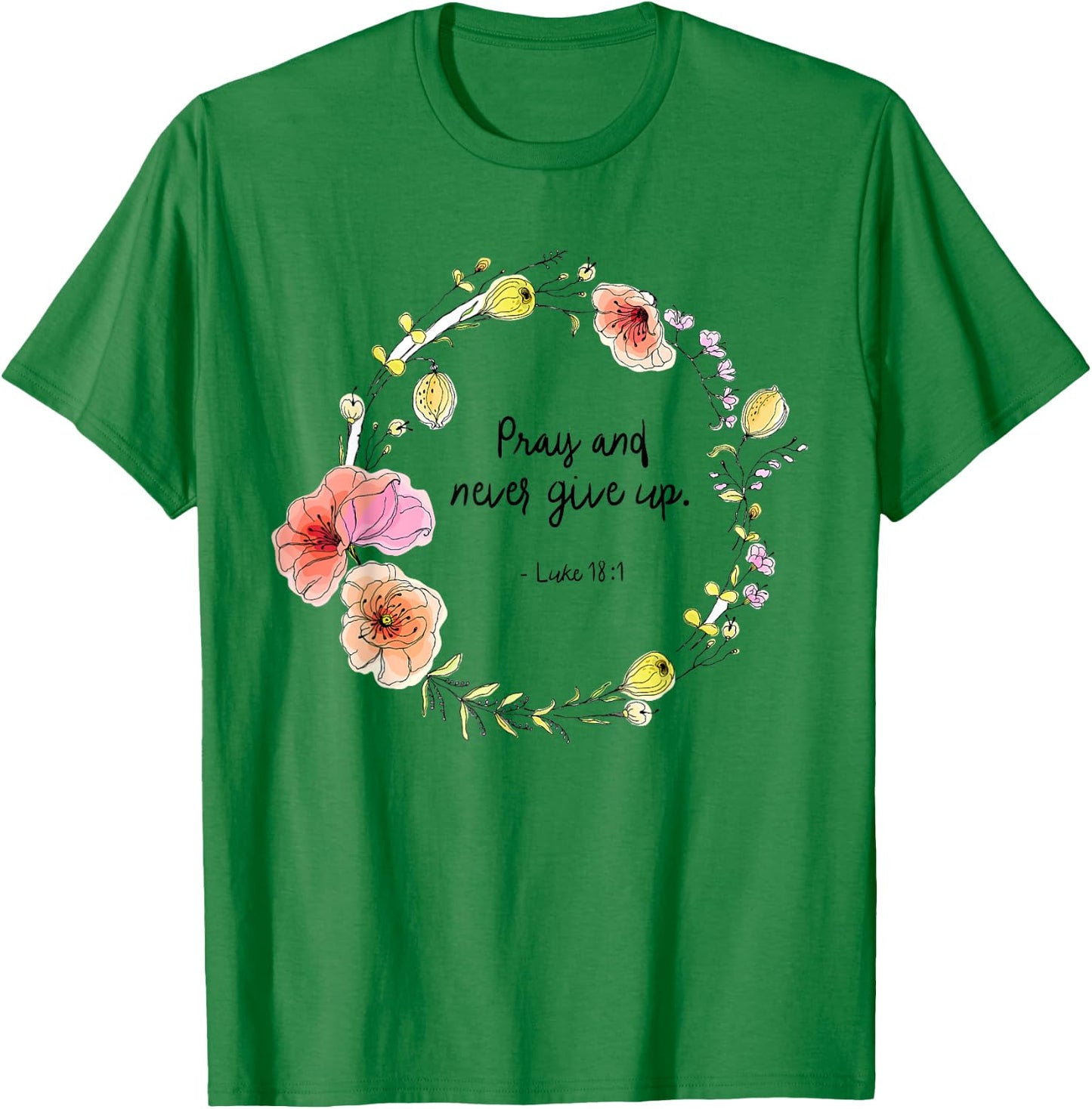 Luke 18:1 Pray and Never Give Up Quotes T-Shirt - T-Shirt | Irish Green