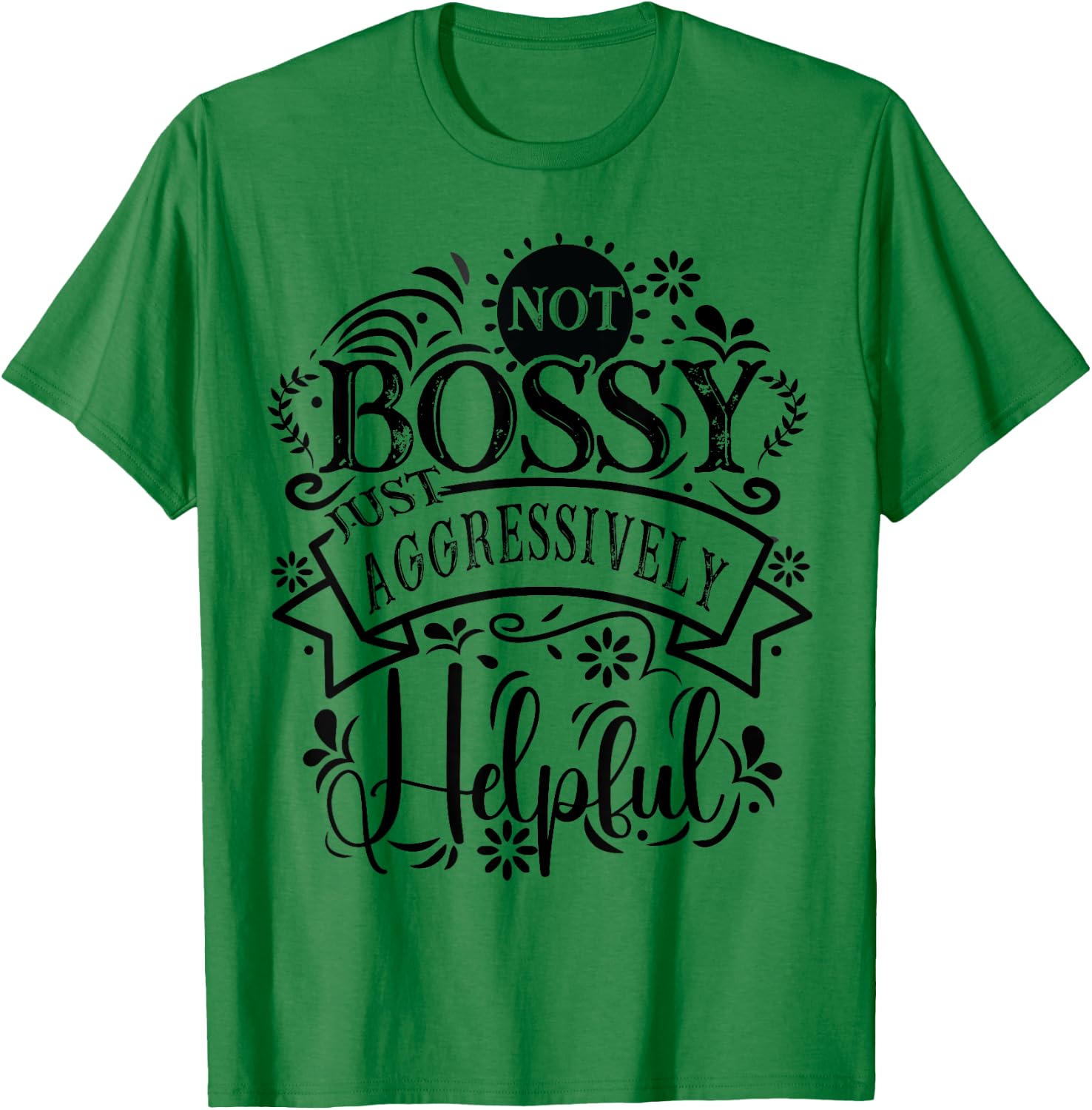 Not bossy just aggressively helpful Sarcastic T-Shirt - T-Shirt | Irish Green
