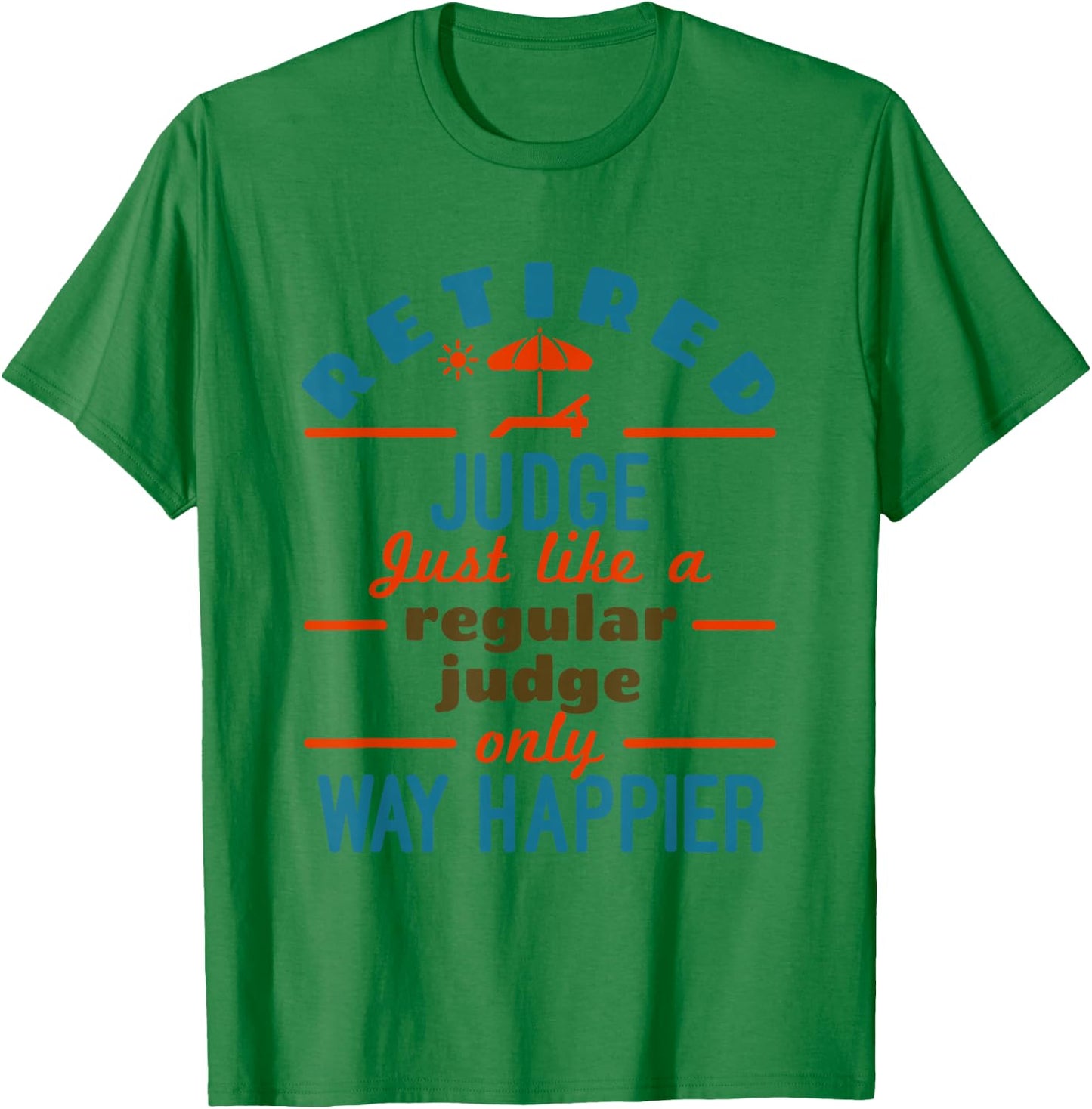 Retired Judge Court Justice Retirement Happier T-Shirt - T-Shirt | Irish Green