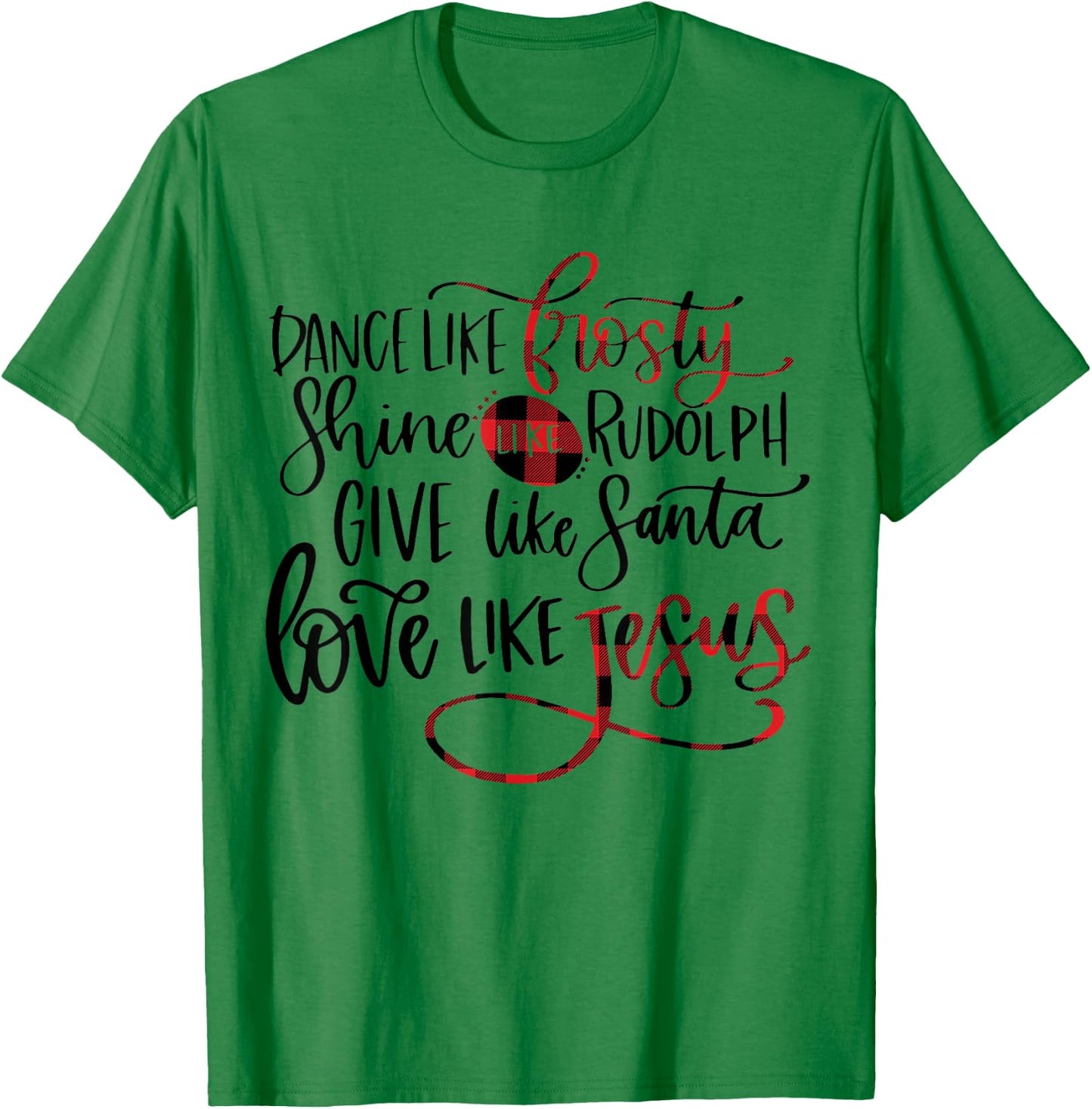 Dance Like Frosty Shine Like Rudolph Love Like Jesus Xmas T-Shirt - T-Shirt | Irish Green