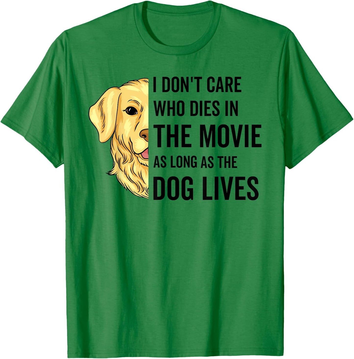 I Don't Care Who Dies In The Movie As Long As The Dog Lives Men Women T-Shirt - T-Shirt | Irish Green