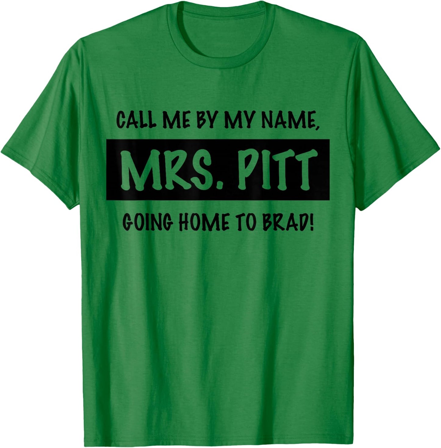 Trendy Call Me By My Name, Mrs. Pitt Going Home to Brad! T-Shirt - T-Shirt | Irish Green
