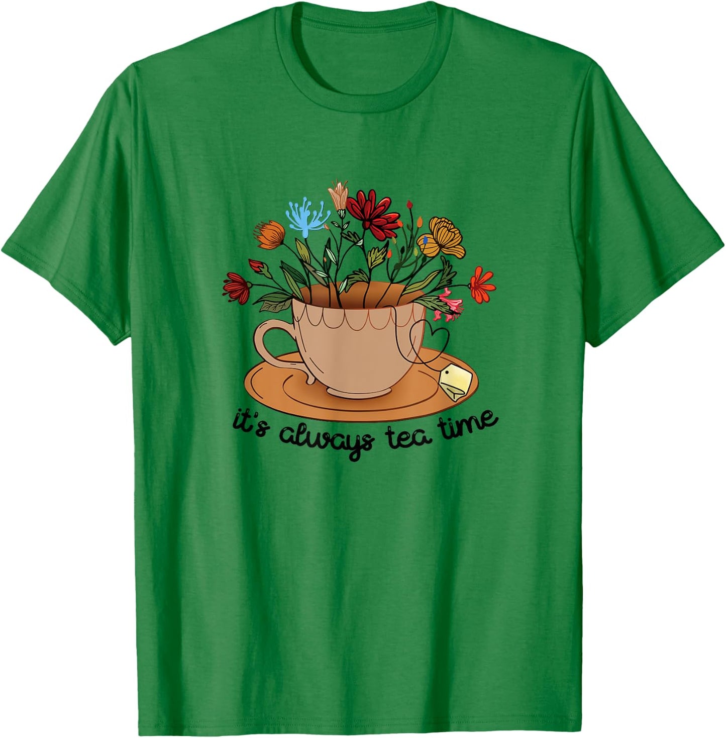 It's Always Tea Time Colorful Flowers Tea Cup Good Vibes T-Shirt - T-Shirt | Irish Green