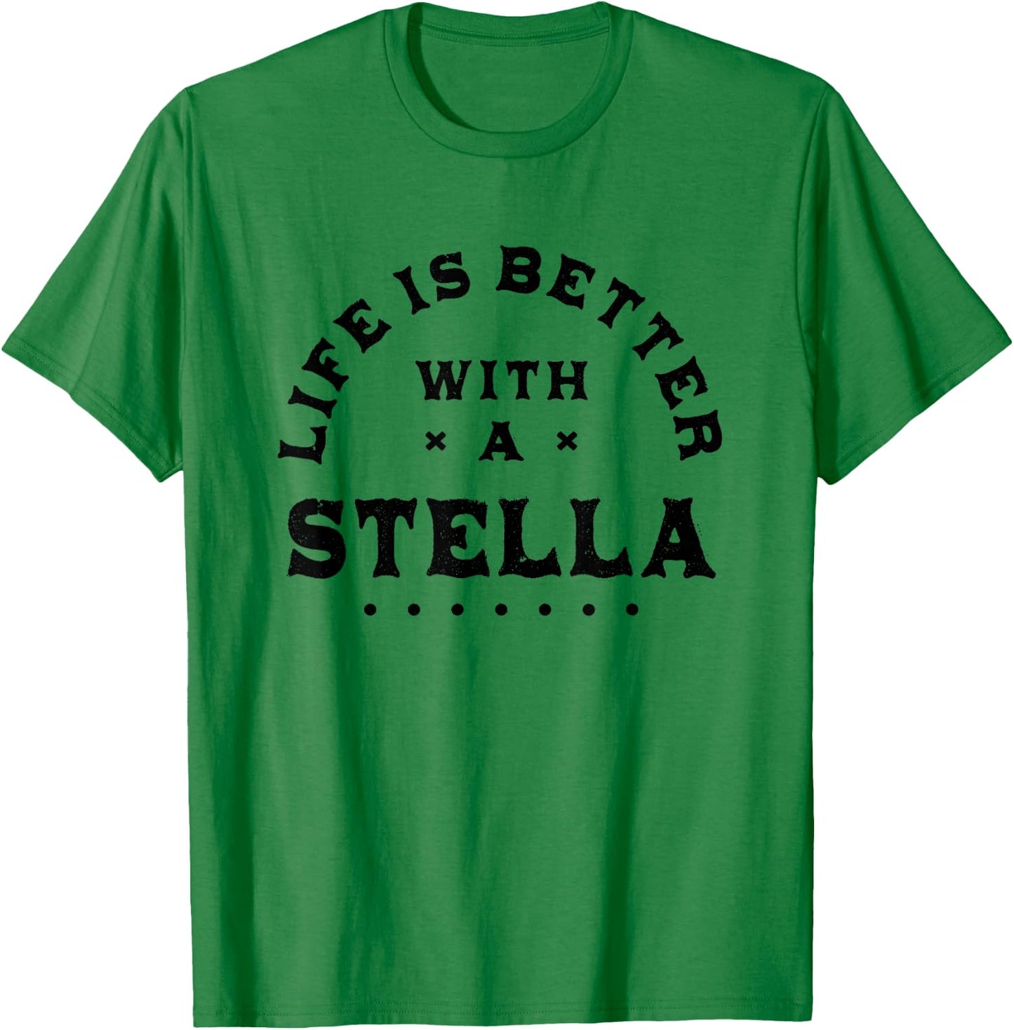 Life Is Better with a Stella Name Funny Sarcastic T-Shirt - T-Shirt | Irish Green