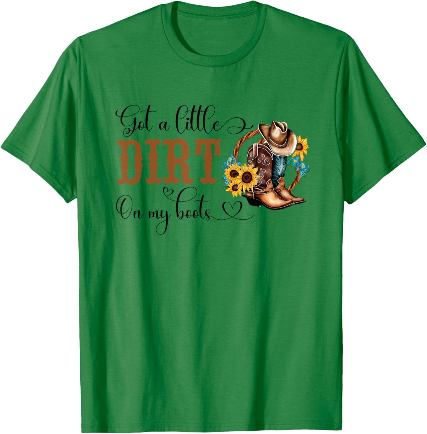 Got A Little Dirt On My Boots Country Cowgirl Hat Boots T-Shirt - T-Shirt | Irish Green
