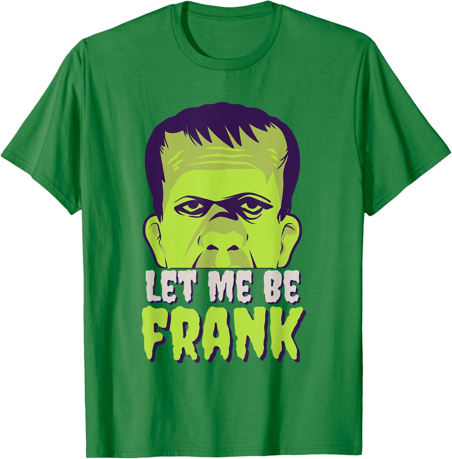 Let Me Be Frank, Frankenstein, Halloween T-Shirt - T-Shirt | Irish Green