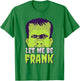 Let Me Be Frank, Frankenstein, Halloween T-Shirt - T-Shirt | Irish Green