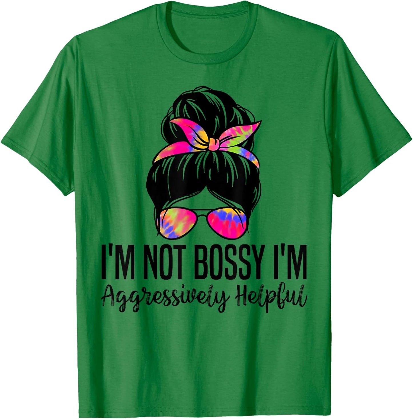 I'm Not Bossy I'm Aggressively Helpful Funny women messy bun T-Shirt - T-Shirt | Irish Green