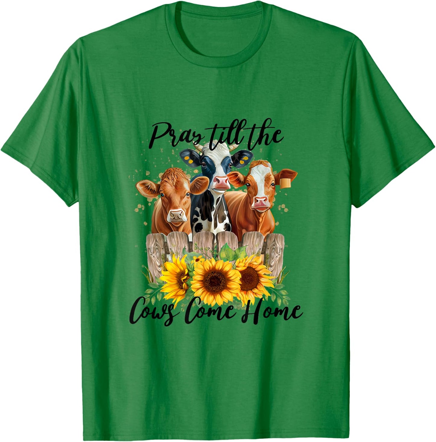 Pray Till The Cows Come Home - Country Farm Life, Cow Lovers T-Shirt - T-Shirt | Irish Green