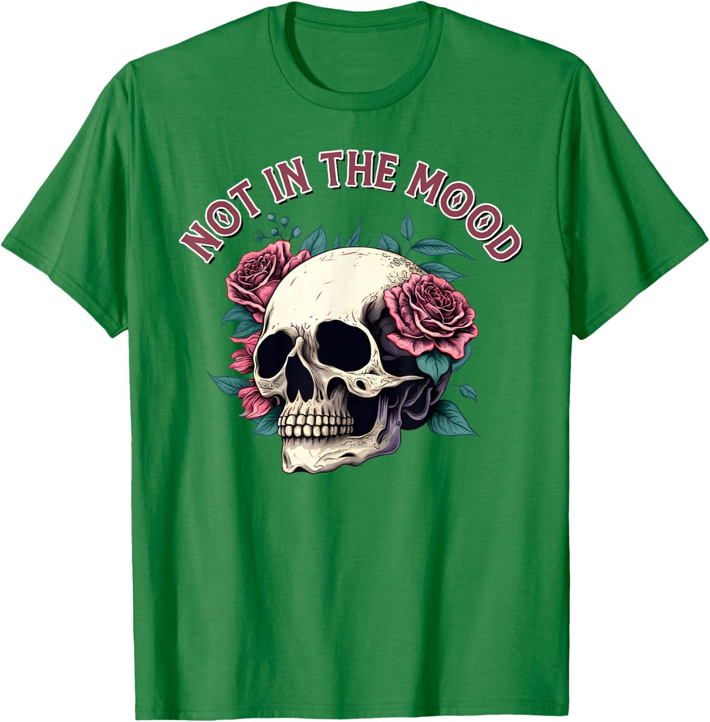 Humorous Not In The Mood Floral Skull Red Roses Funny Quote T-Shirt - T-Shirt | Irish Green