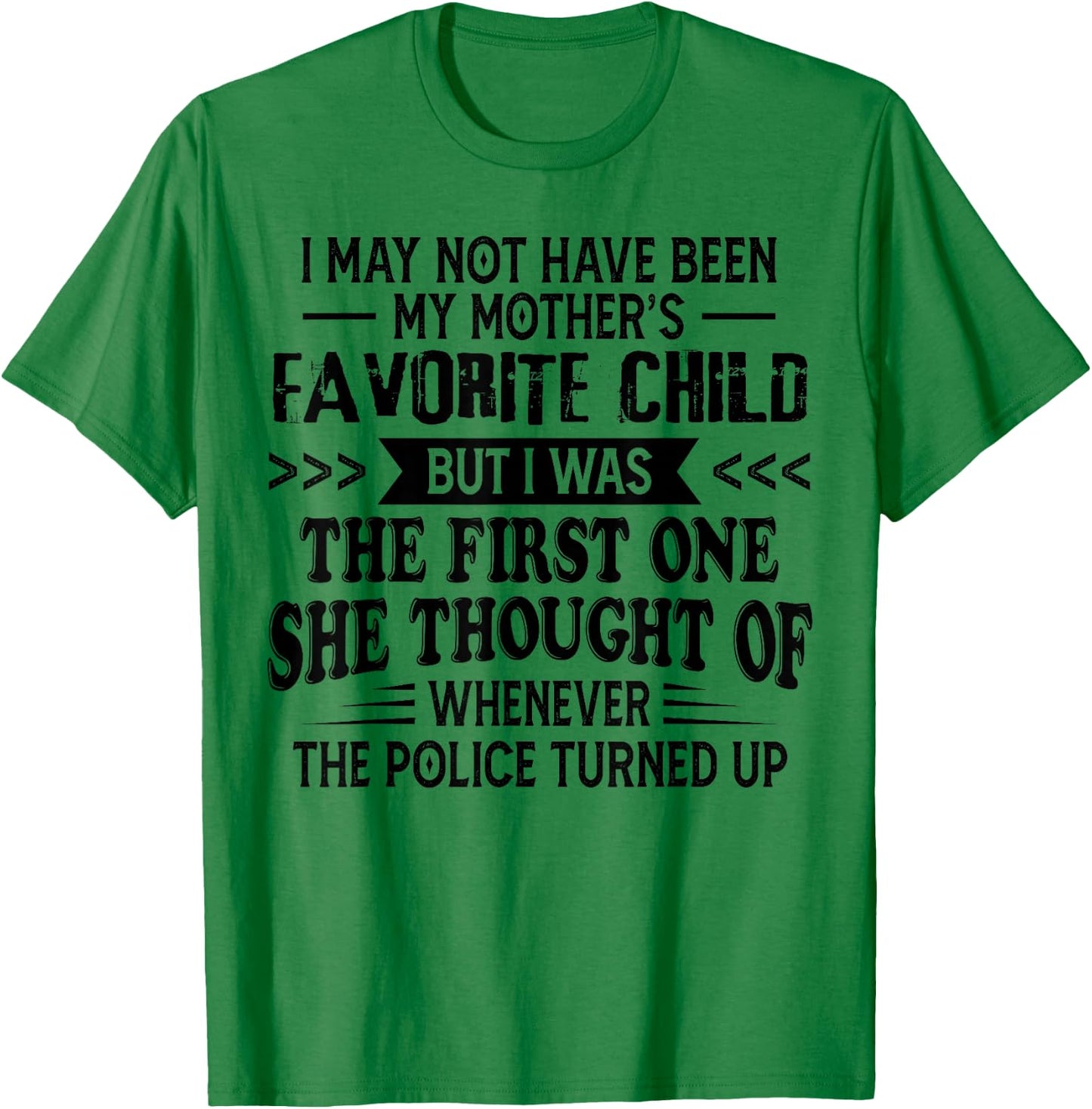 I May Not Have Been My Mother’s Favorite Child But I Was The T-Shirt - T-Shirt | Irish Green