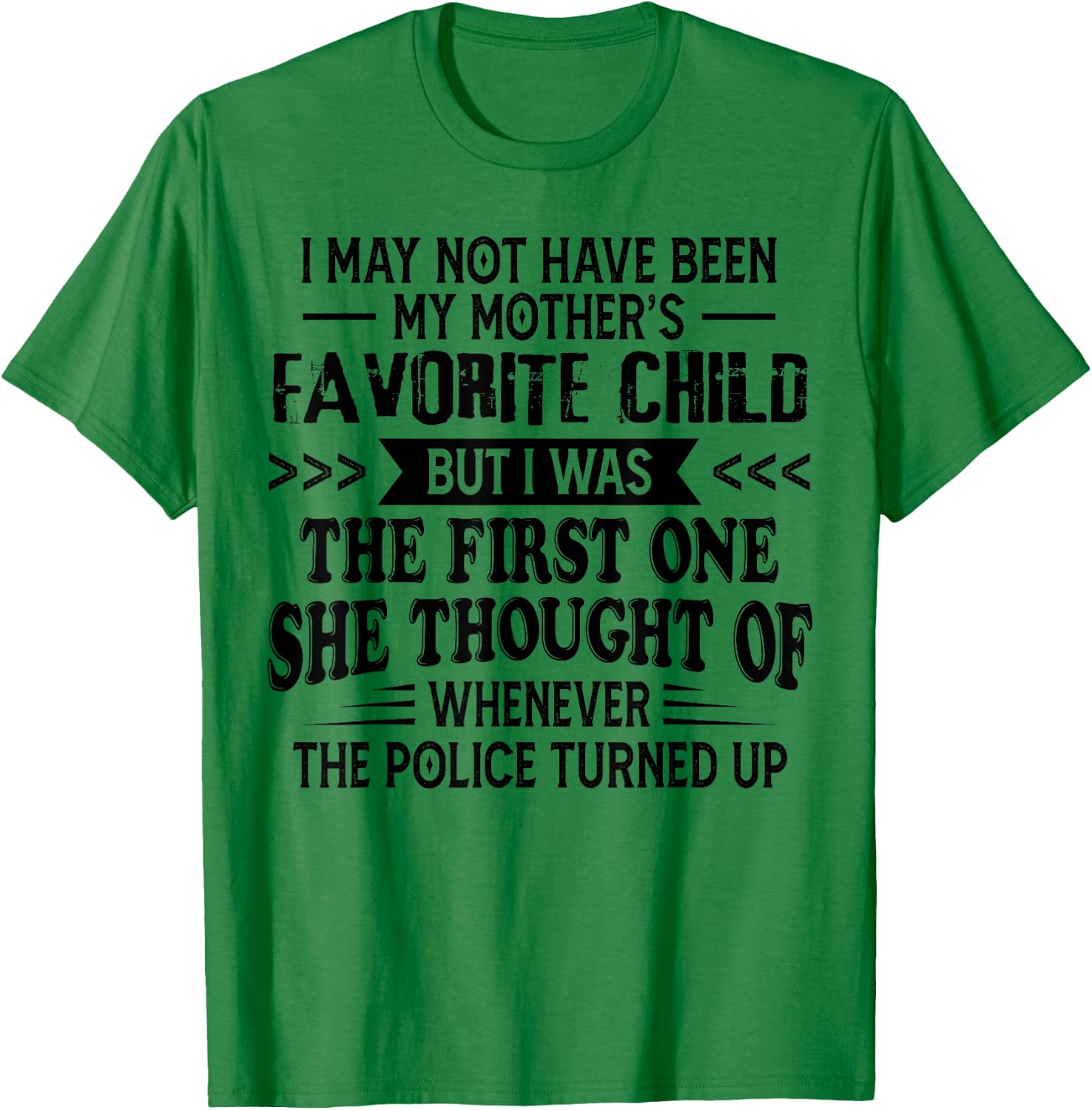 I May Not Have Been My Mother’s Favorite Child But I Was The T-Shirt - T-Shirt | Irish Green