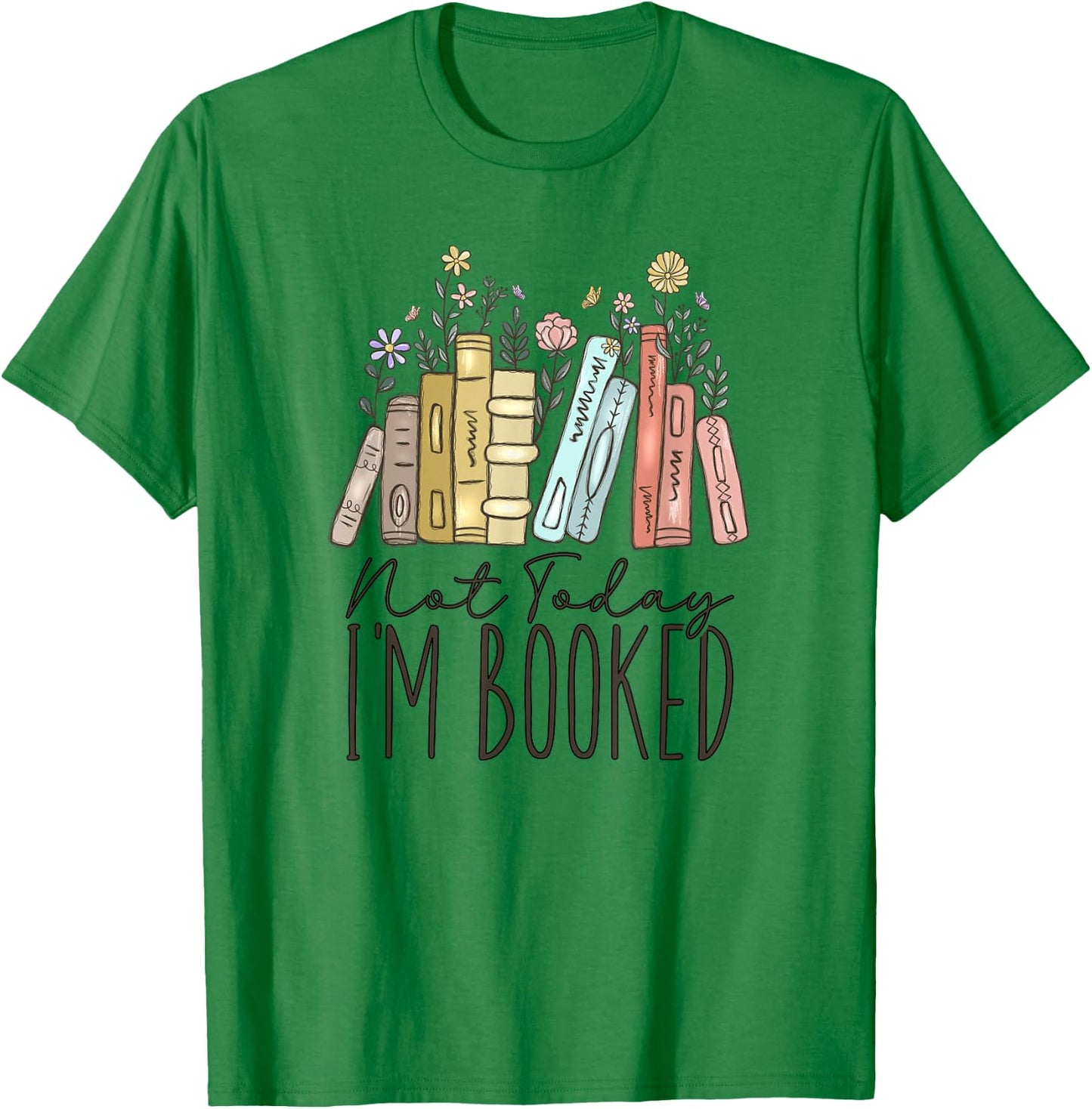 Not Today I'm Booked T-Shirt - T-Shirt | Irish Green