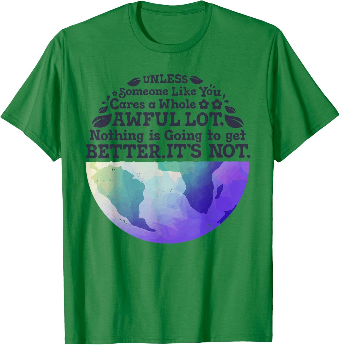 Earth Day Unless Someone Like You Cares A Whole Awful Lot T-Shirt - T-Shirt | Irish Green