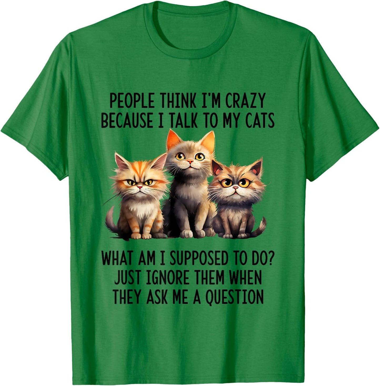 People Think I'm Crazy Because I Talk To My Cats T-Shirt - T-Shirt | Irish Green